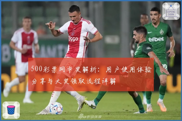 500彩票网中奖解析：用户使用体验分享与大奖领取流程详解