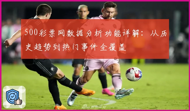 500彩票网数据分析功能详解：从历史趋势到热门事件全覆盖